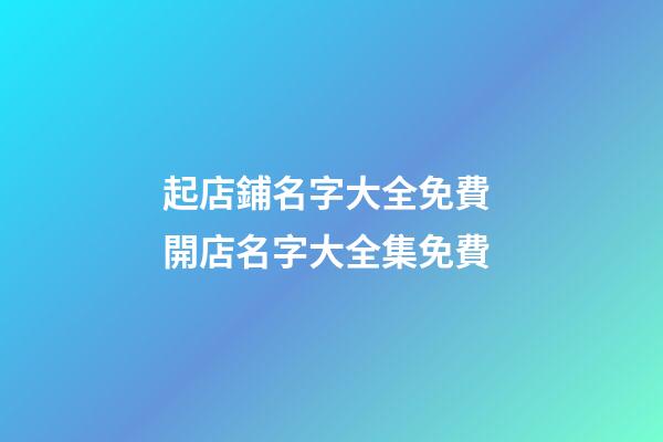 起店鋪名字大全免費 開店名字大全集免費